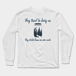 They Tried to Bury Us, They didn't Know We were Seeds. Long Sleeve T-Shirt